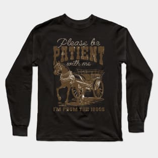 Please Be Patient With Me I'M From The 1900S Long Sleeve T-Shirt